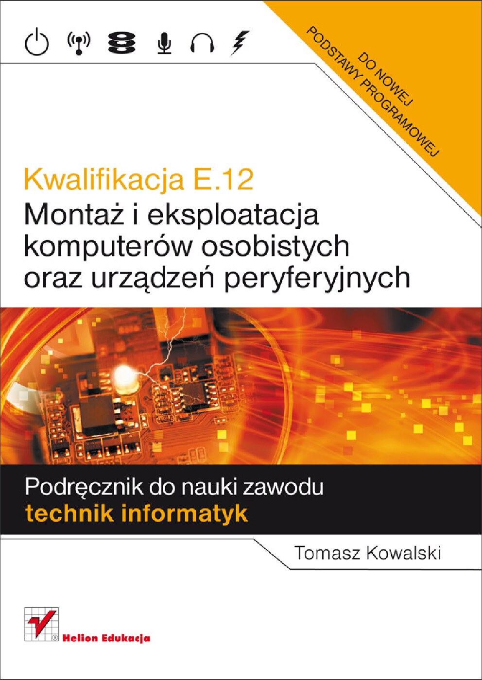Kwalifikacja E.12. Montaż i eksploatacja komputerów osobistych oraz urządzeń peryferyjnych. Podręcznik do nauki zawodu technik informatyk